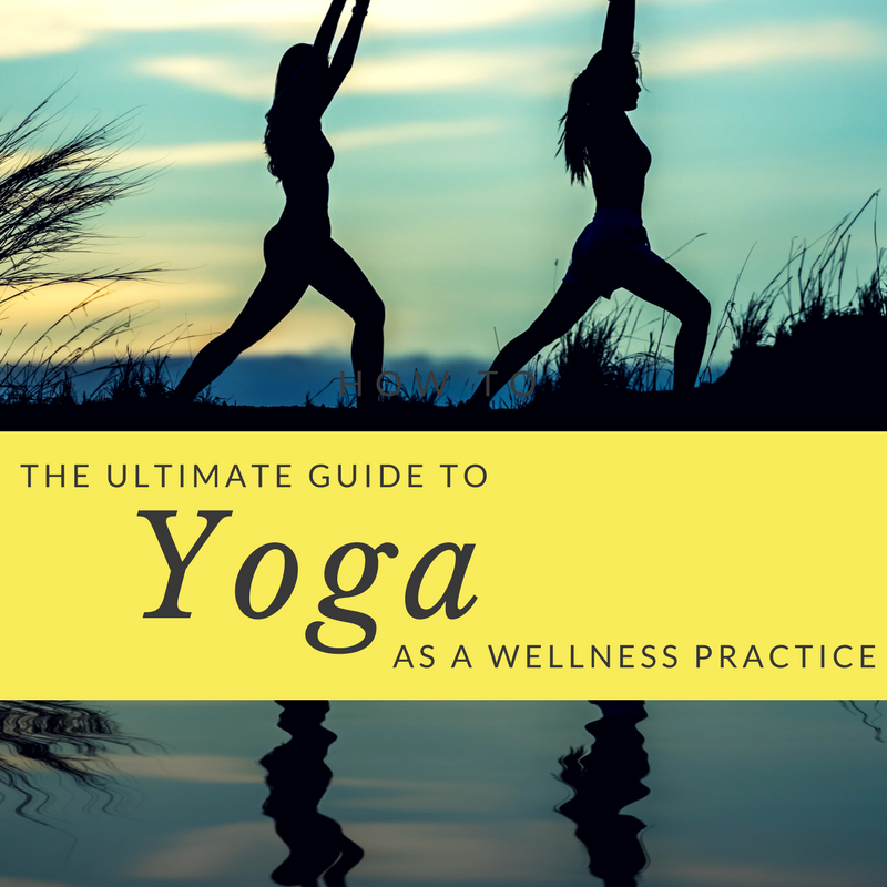 The Ultimate Guide to Yoga as a Wellness Practice
