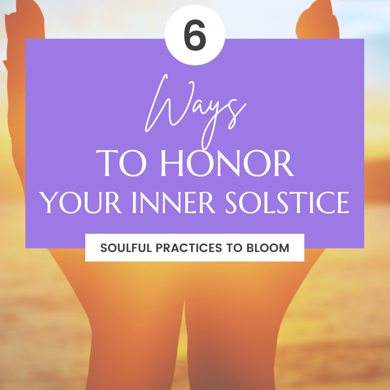 6 Soulful Ways to Honor Your Inner Solstice